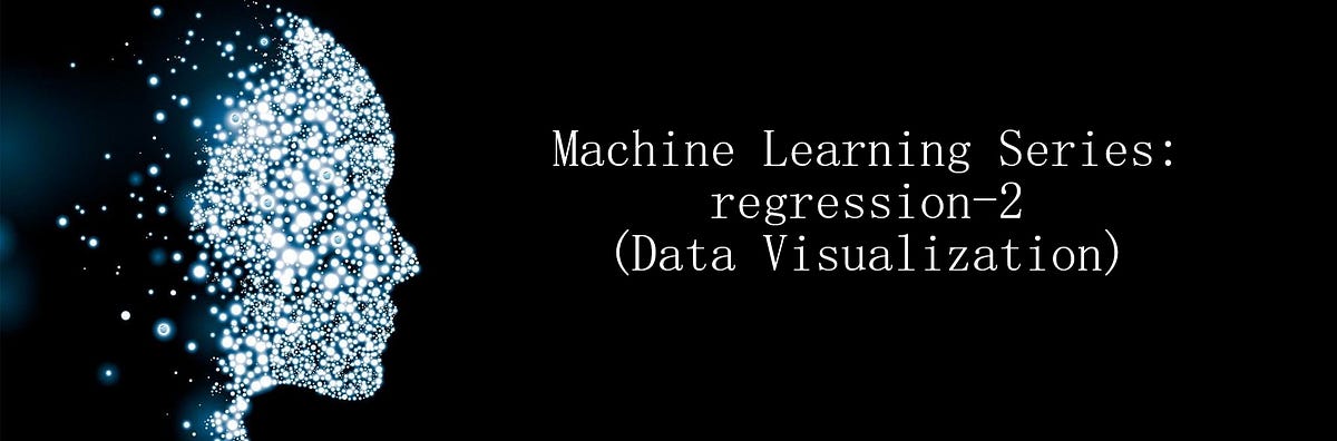 Machine Learning Series: regression-2 (Data Visualization) | by Arun ...