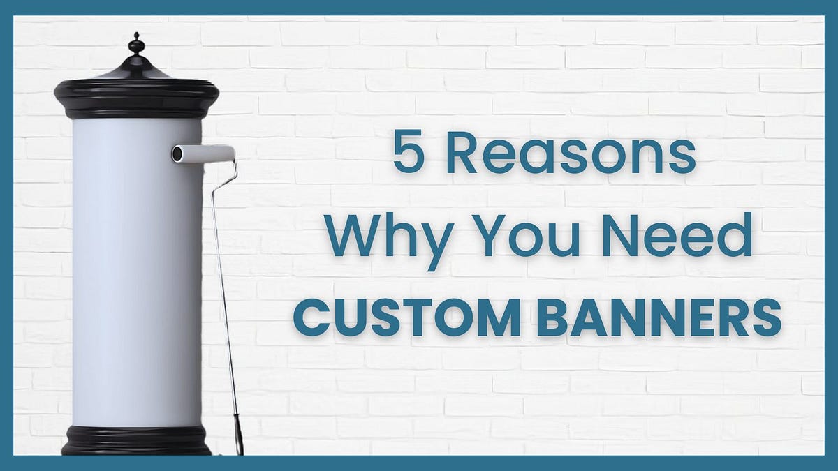 5 Reasons Why Your Business Needs Custom Banners | by Lasignartservices ...