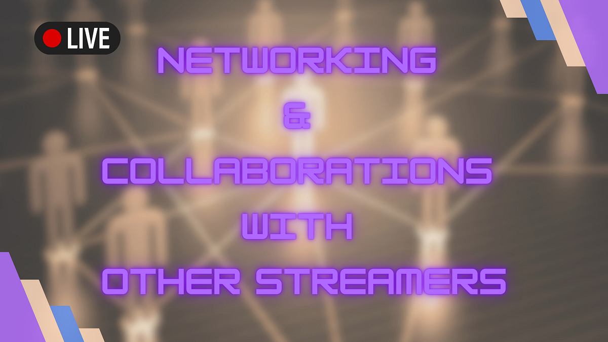 Best Practices for Networking and Collaborations with Other Streamers