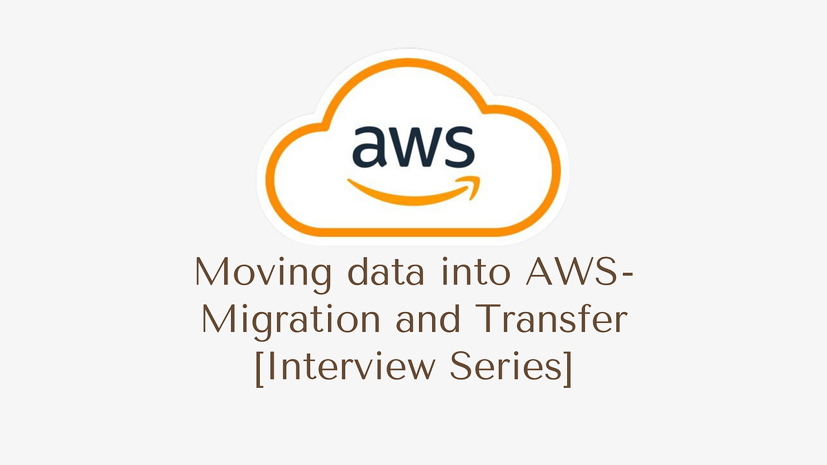Moving data into AWS - Migration and Transfer [Interview Series] | Medium