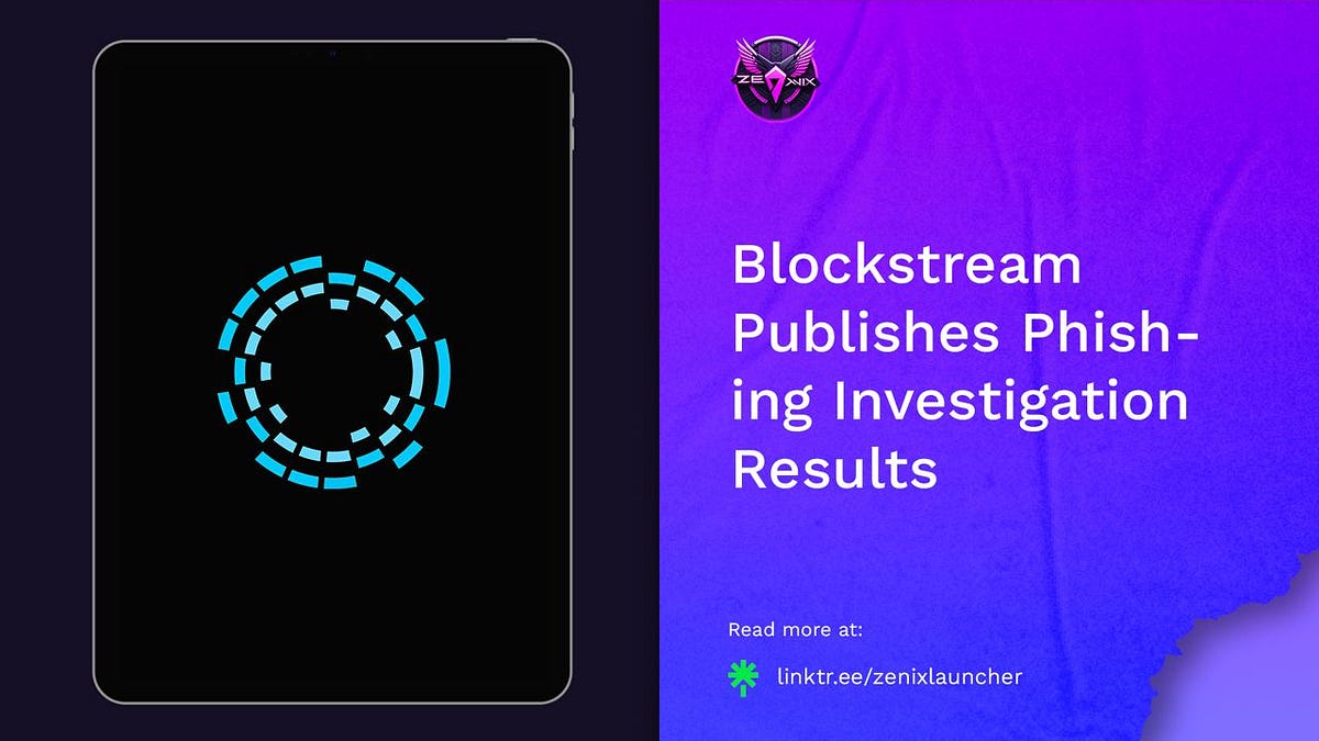 Zenix Launcher - News 📰 | Blockstream Publishes Phishing Investigation ...