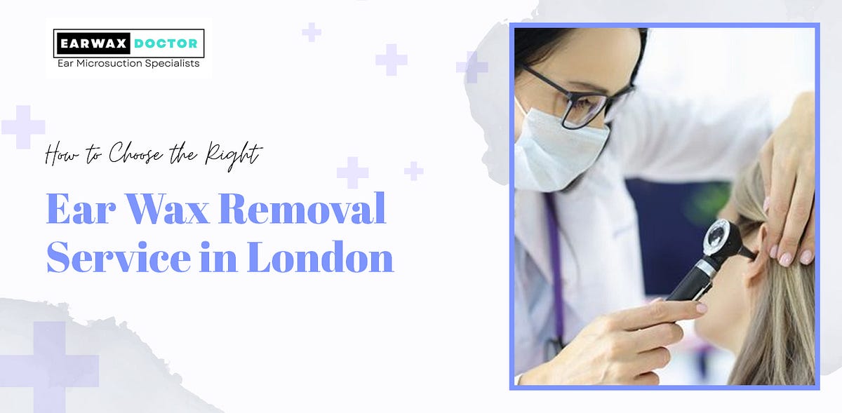 How to Choose the Right Ear Wax Removal Service in London by Earwax Doctor Mar, 2024 Medium