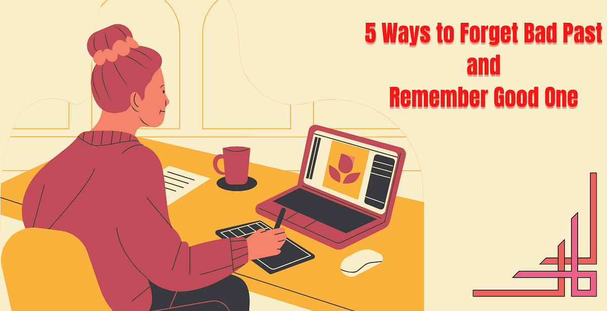 5-ways-to-forget-the-bad-past-and-remember-the-good-one-by-indra-raj