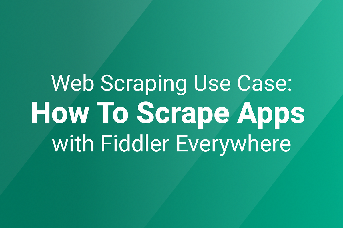 Web Scraping Services: How To Scrape Apps with Fiddler Everywhere | by ...