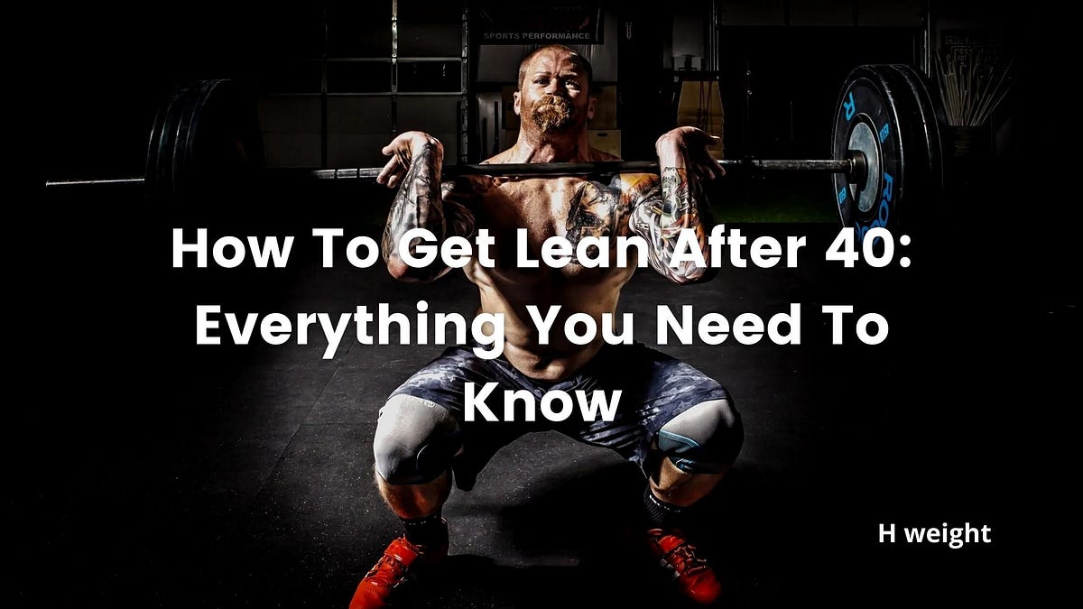 how-to-get-lean-after-40-everything-you-need-to-know-by-h-weight