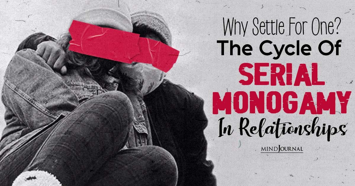 The Cycle Of Serial Monogamy Why Some People Can’t Stay Single? by