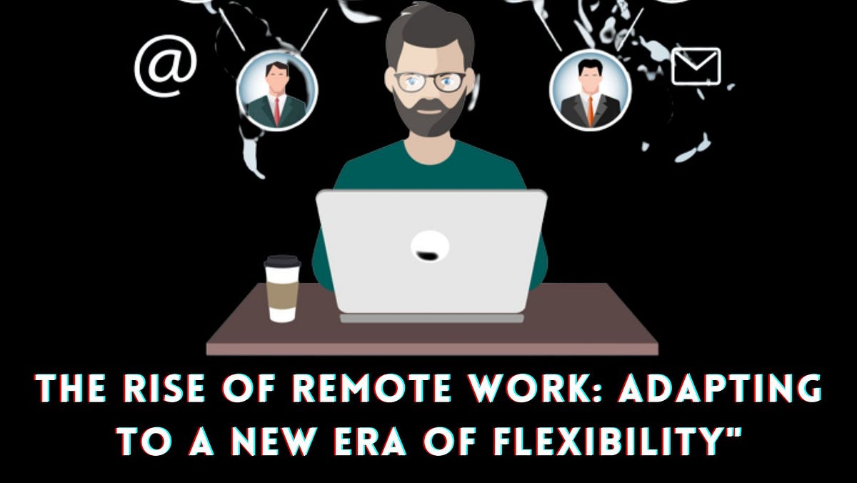 The Rise of Remote Work: Adapting to a New Era of Flexibility”  by vitechnohub  Medium