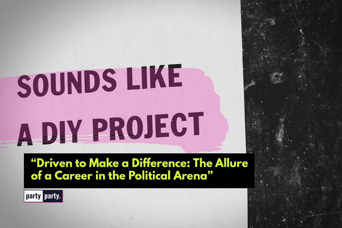 Driven to Make a Difference The Allure of a Career in the Political