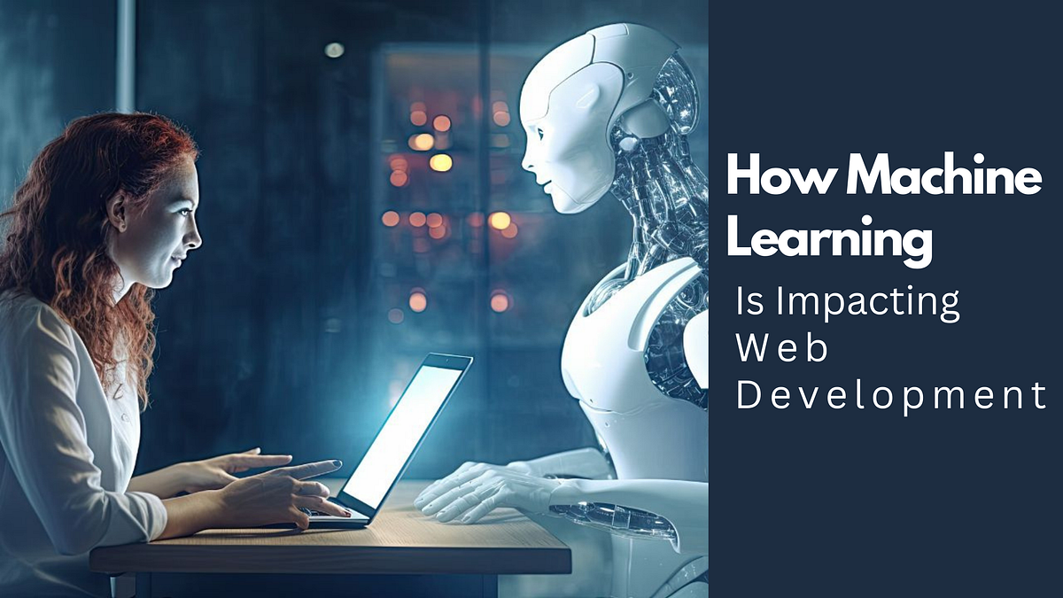 How Machine Learning Is Impacting Web Development | by Lenjihaugan | Medium