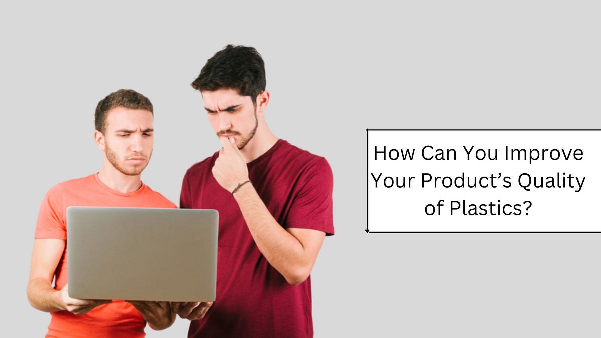 How Can You Improve Your Product’s Quality of Plastics? by Maeon
