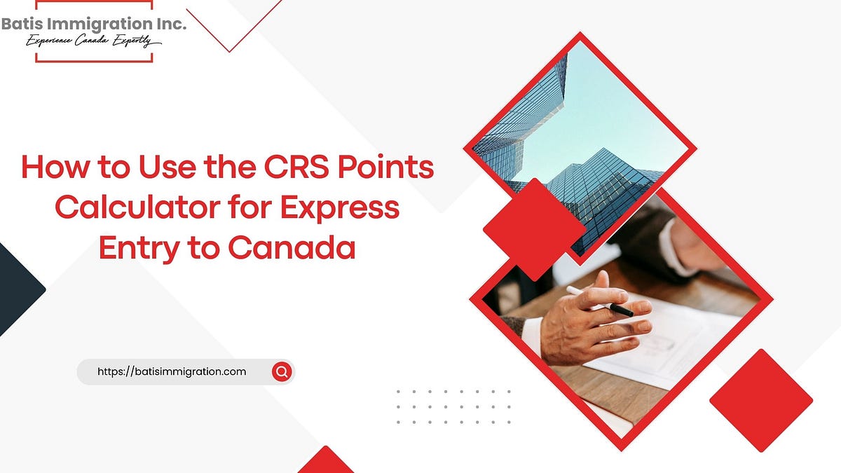 How to Use the CRS Points Calculator for Express Entry to Canada by