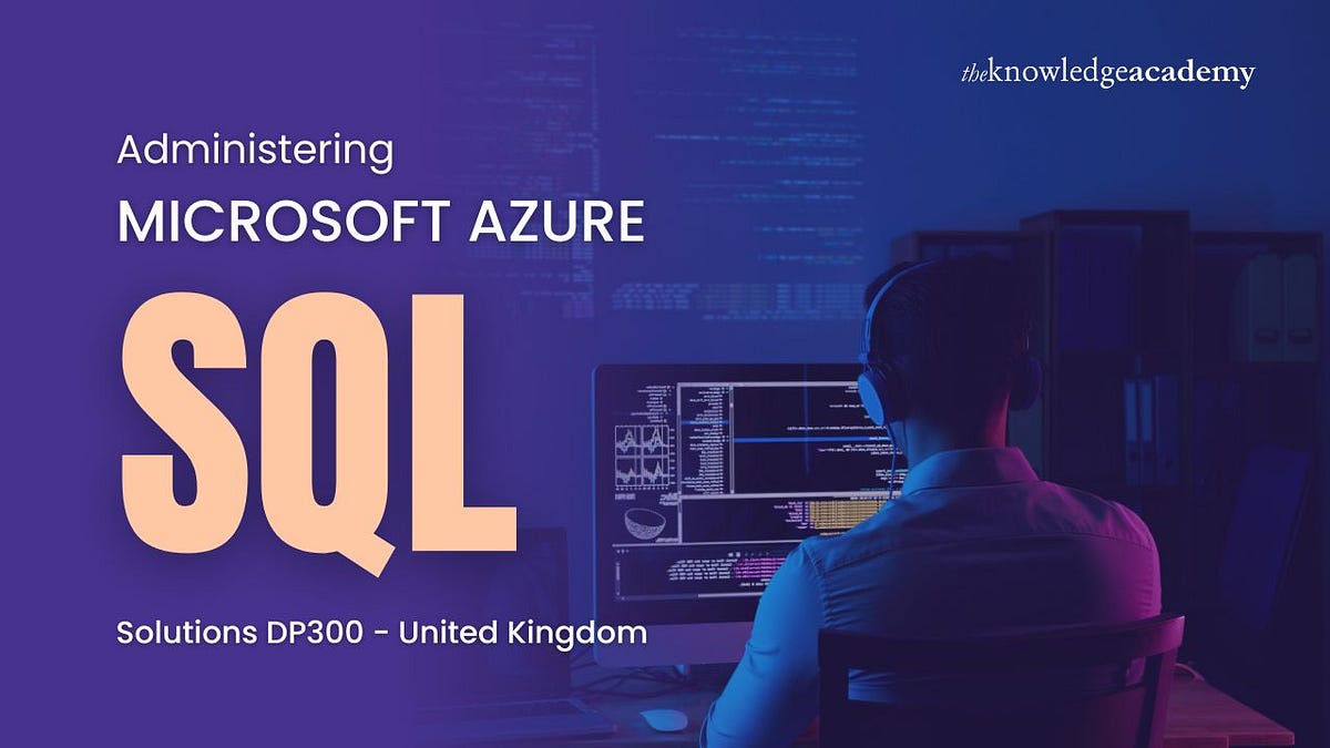 Administering Microsoft Azure SQL Solutions DP300 — United Kingdom | by ...