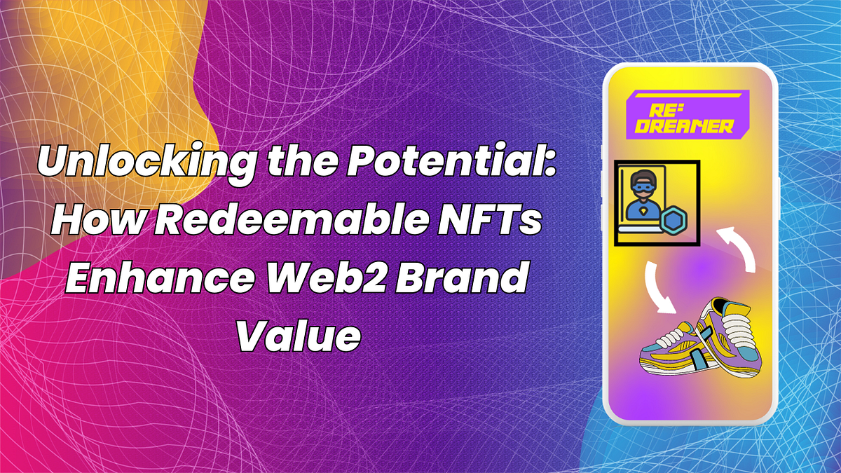 Unlocking the Potential How Redeemable NFTs Enhance 2 Brand Value