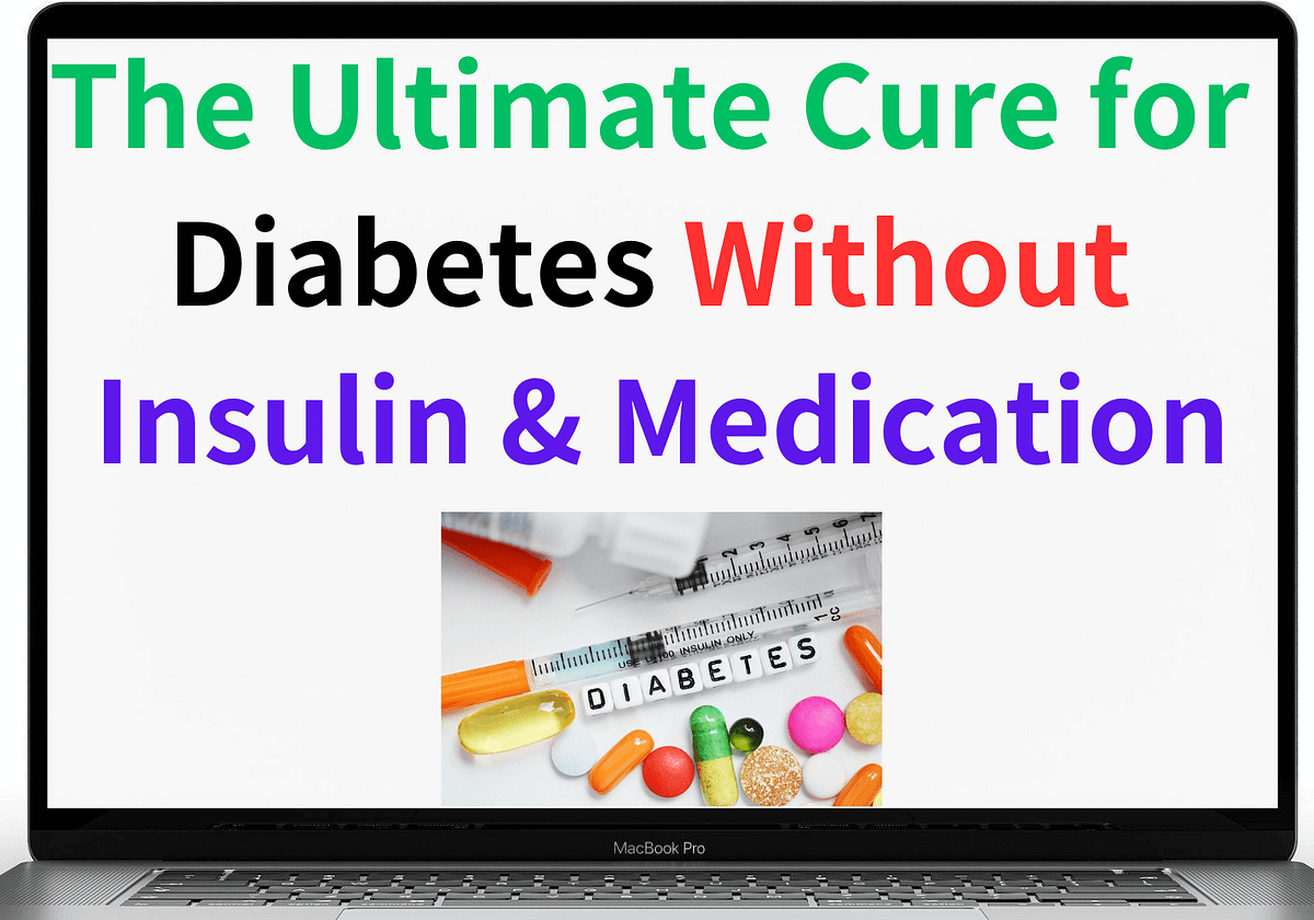 The Ultimate Cure for Diabetes Without Insulin & Medication Medium