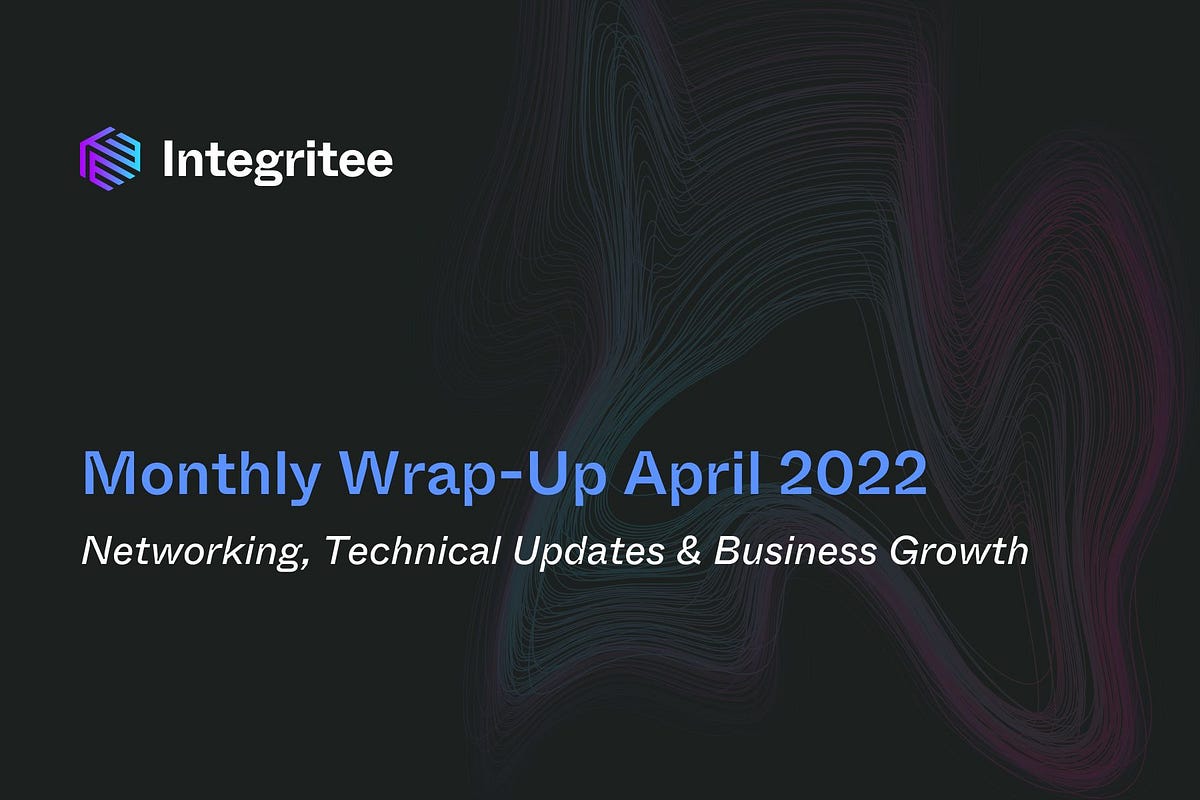 Monthly Wrap-Up April 2022: Networking, Technical Updates & Business Growth