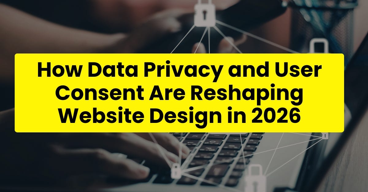 How Data Privacy and User Consent Are Reshaping Website Design in 2026
