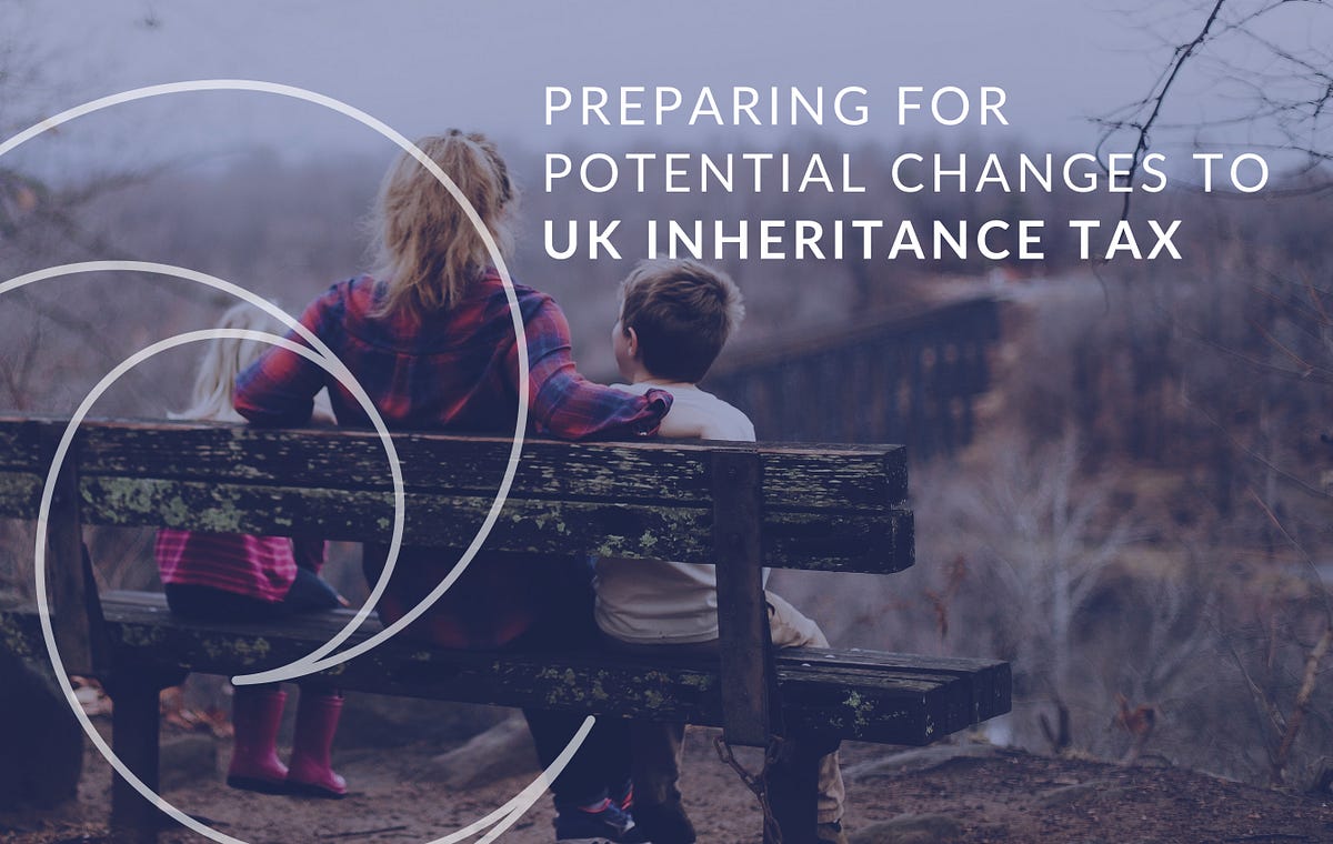 How to prepare for changes to Inheritance Tax UK Medium