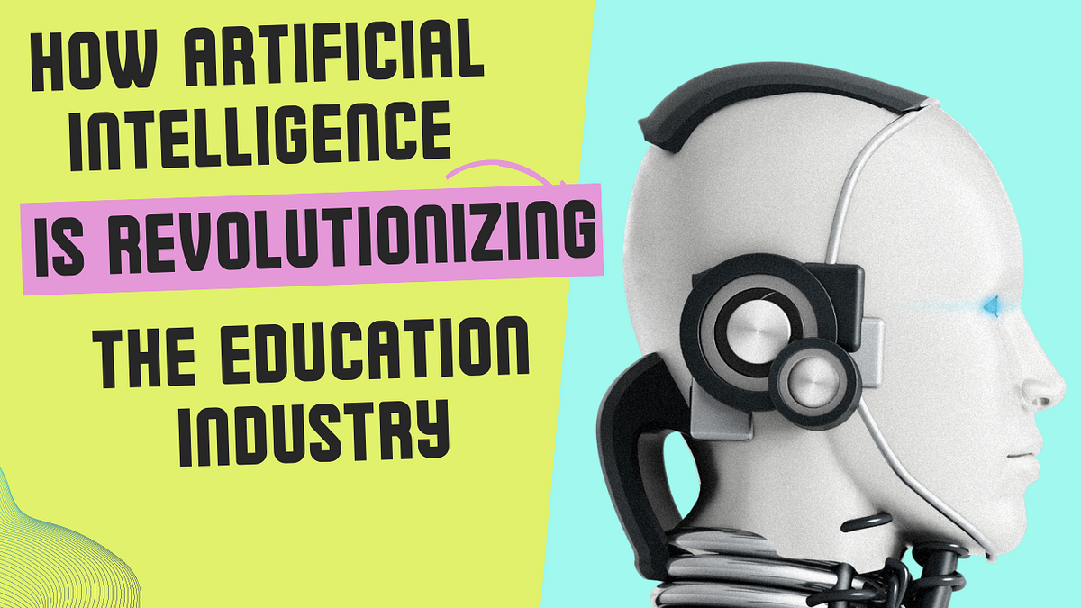 How Artificial Intelligence is Revolutionizing the Education Industry ...
