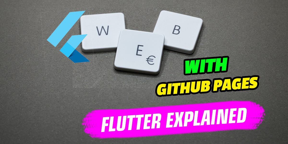 Setup a Flutter Web Project on GitHub Pages | by Max Weber | ITNEXT