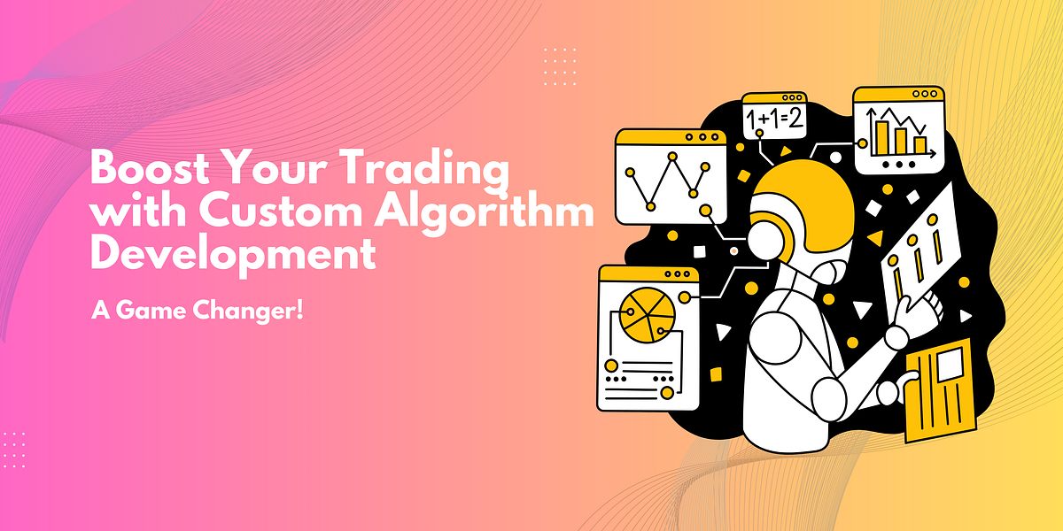 Boost Your Trading with Custom Algorithm Development: A Game Changer ...