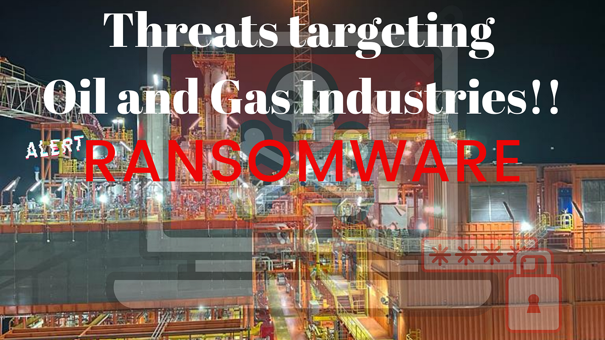 Threats targeting Oil and Gas Industries!! Cybersecurity in the Oil n