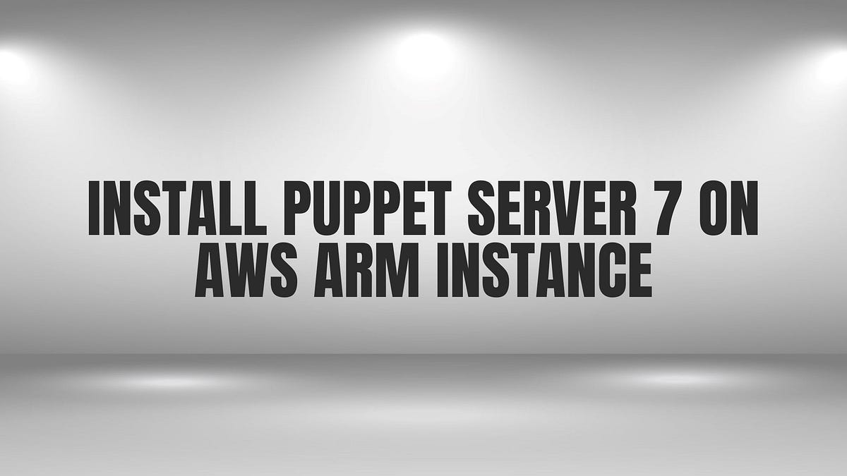 Install Puppet Server 7 on AWS ARM instance by Harold Finch Jun, 2024 Medium