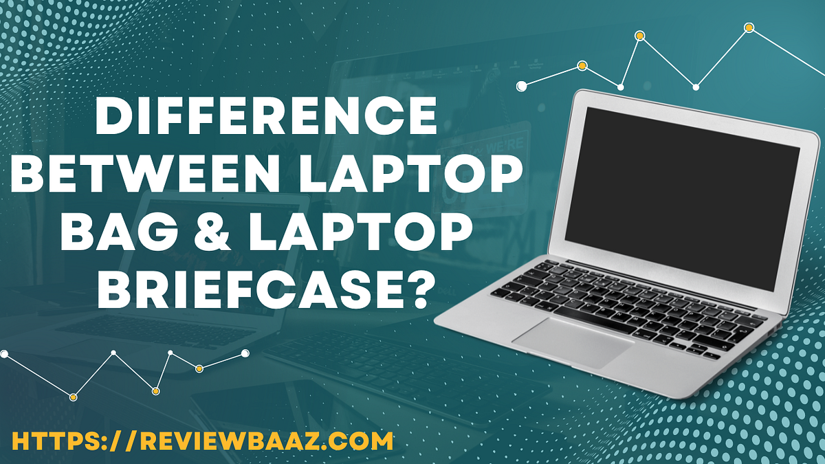 What is the difference Between a Laptop bag and Laptop Briefcase