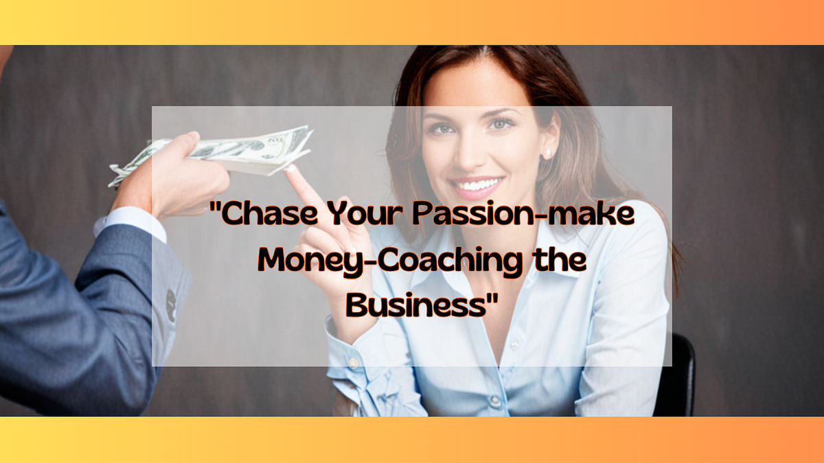 High Paying Job Vs Chasing Your Passion “Chase Your Passion-make Money-Coaching the Business” | by Fahmeeda