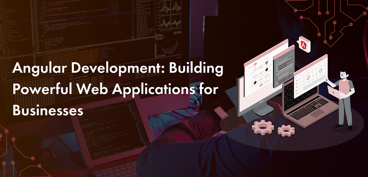 Powerful Angular Web Applications Development for Businesses | by ...