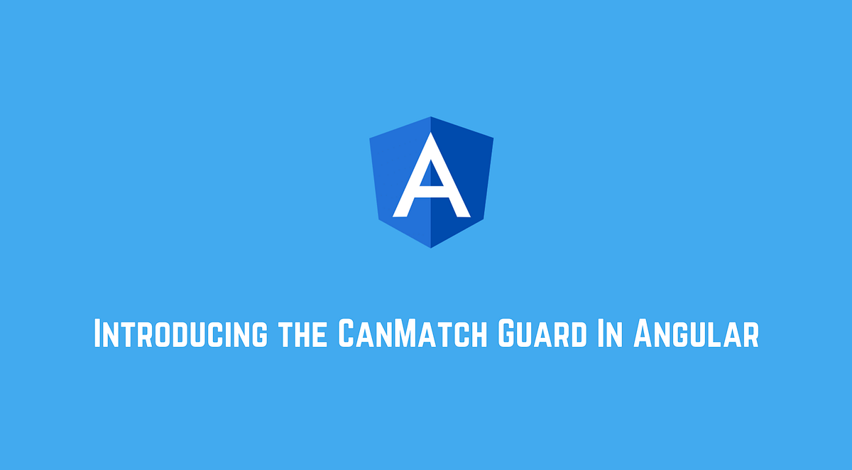 🚀 Introducing the CanMatch Router Guard In Angular by Netanel Basal