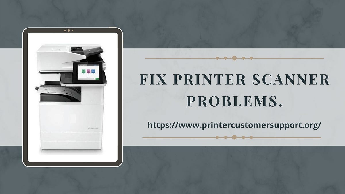 How Do I Fix Printer Scanner Problems? printercustomersupport Medium
