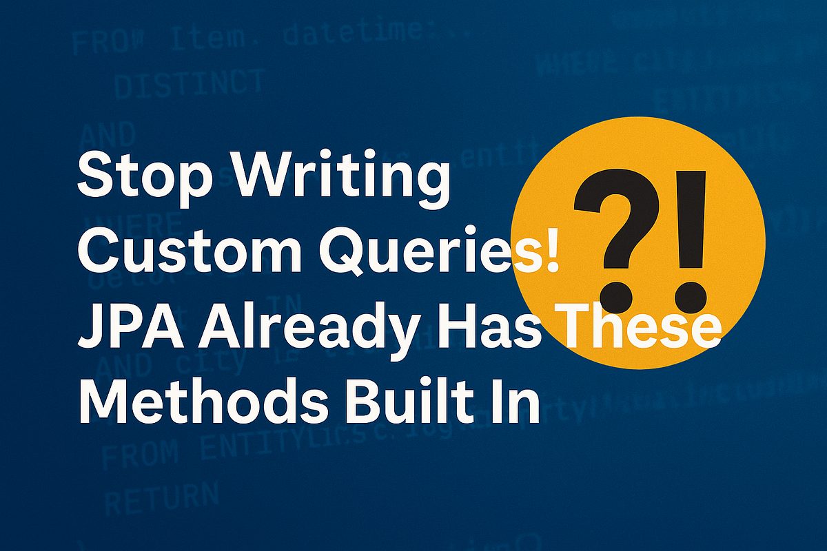 Stop Writing Custom Queries! JPA Already Has These Methods Built In ...