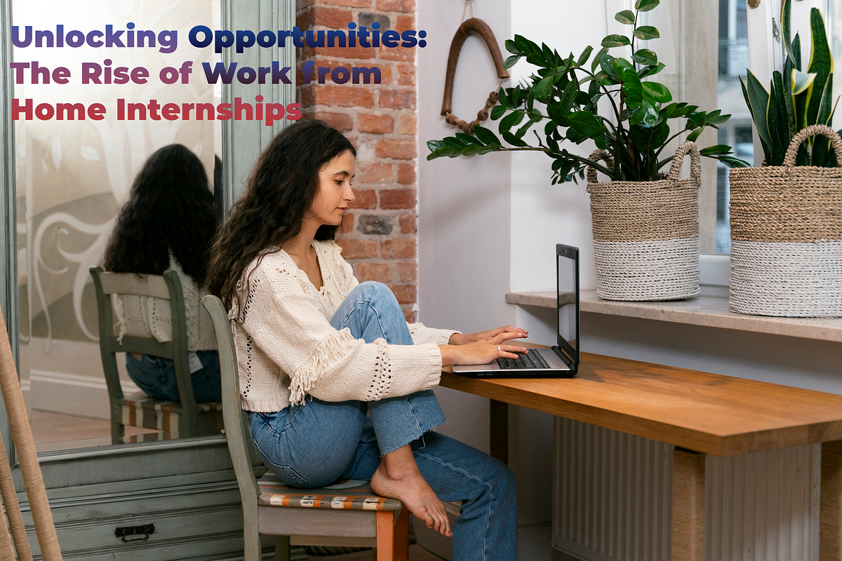 Unlocking Opportunities The Rise of Work from Home Internships by