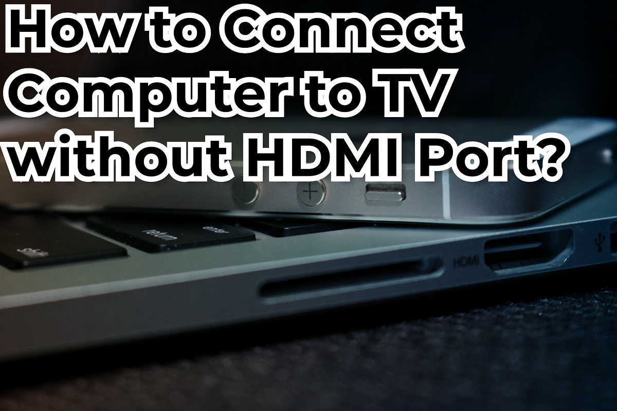 How to Connect Computer to TV without HDMI Port? by Nevaeh Morton
