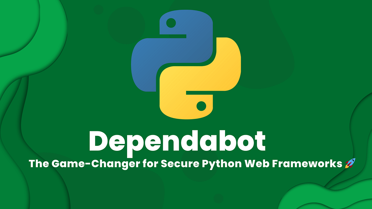 Dependabot: The Game-Changer for Secure Python Web Frameworks 🚀 | by ...