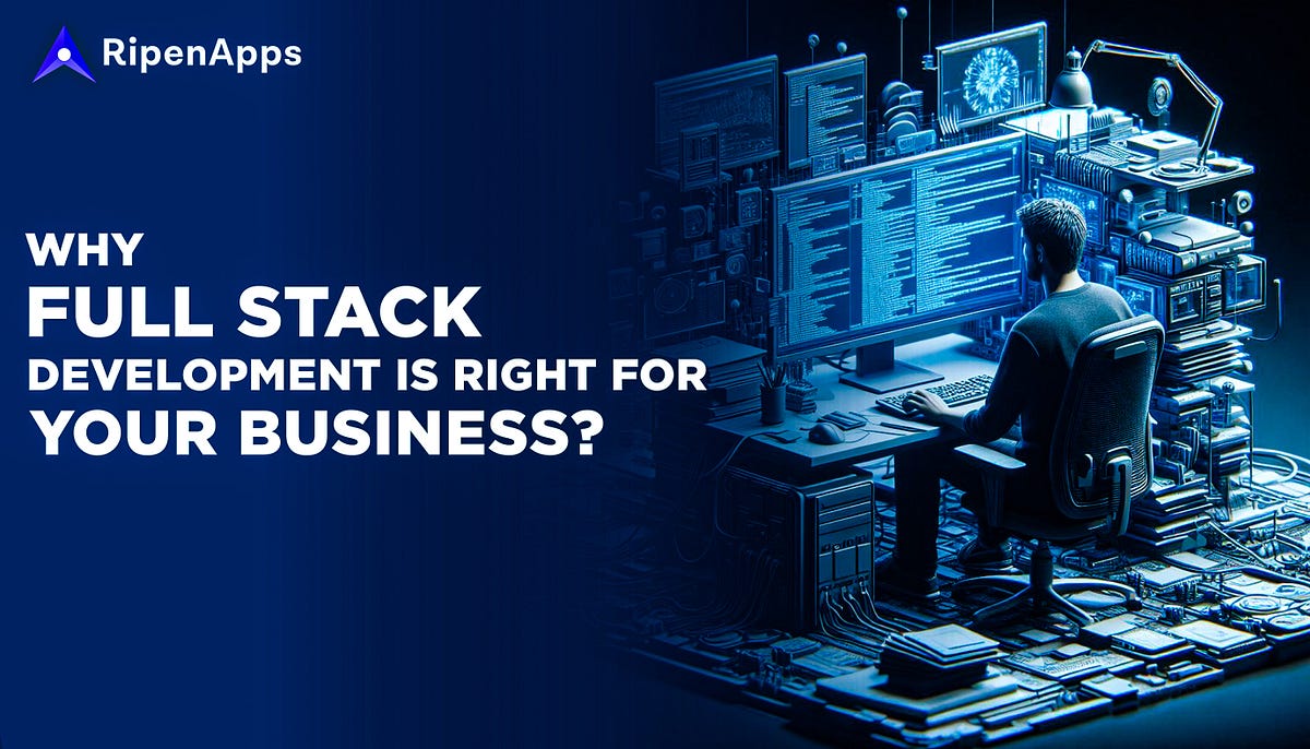 Why Full Stack Development is Right for Your Business? | by Mohit Singh | Apr, 2024 | Medium