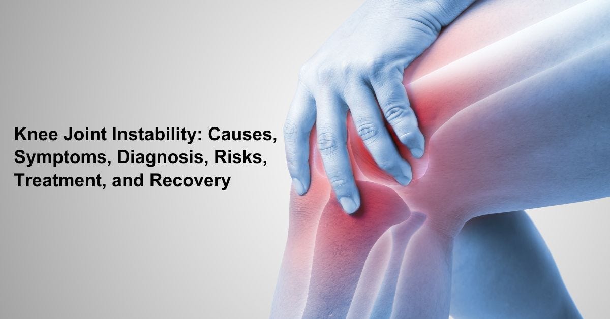 Knee Joint Instability Causes, Symptoms, Diagnosis, Risks, Treatment