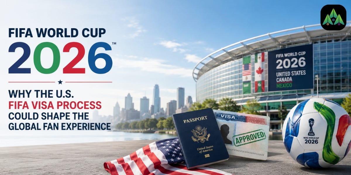 FIFA World Cup 2026: Why the U.S. FIFA Visa Process Could Shape the Global Fan Experience