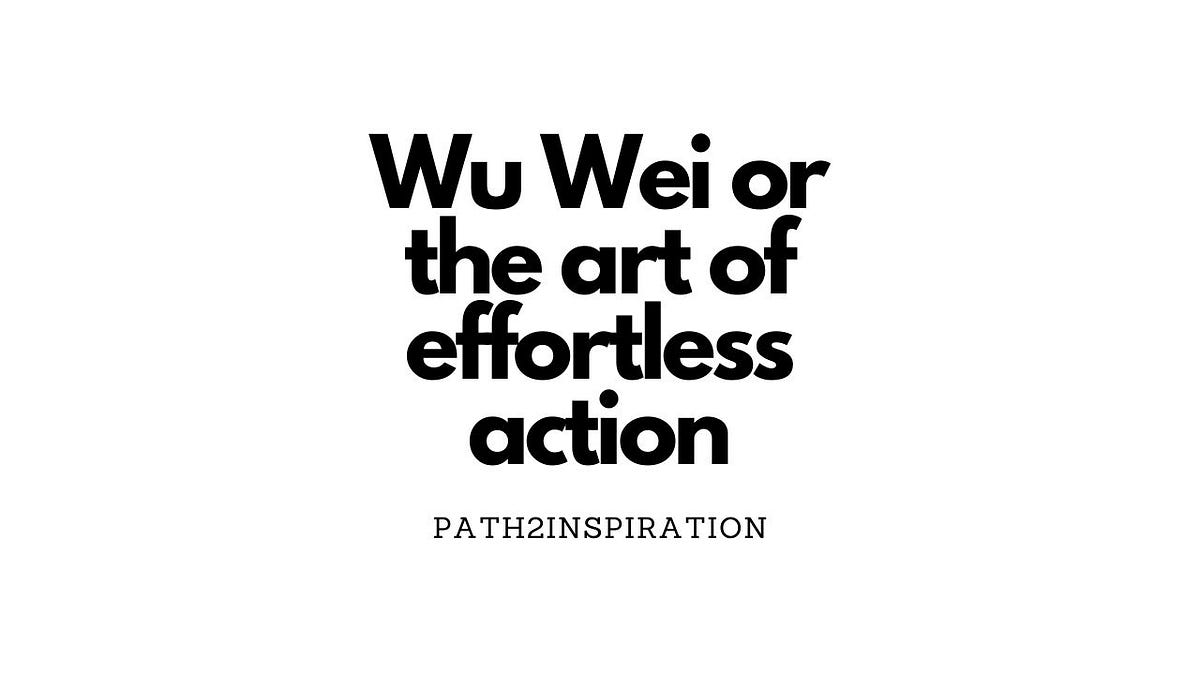 Wu Wei or the art of effortless action, by Seb Grynko