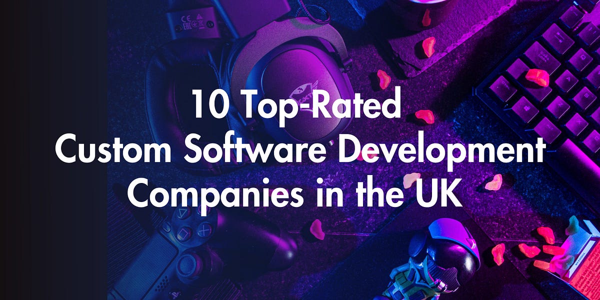 10 Top-Rated Custom Software Development Companies in the UK | by Ariel ...