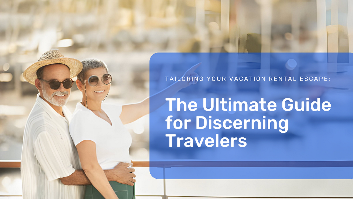 Tailoring Your Vacation Rental Escape The Ultimate Guide For 