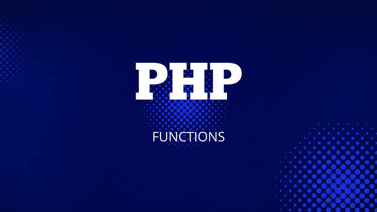 PHP Functions:What they are, Why & How to use them | Medium
