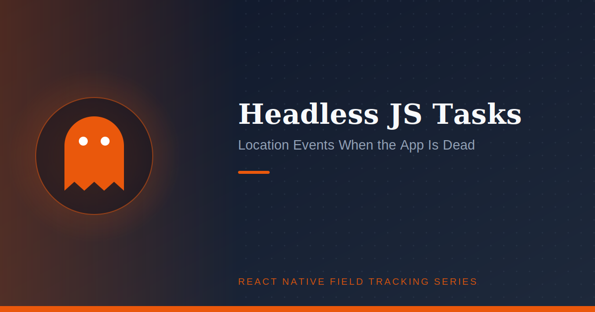 Headless JS Tasks: Handling Location Events When Your App Is Completely Killed