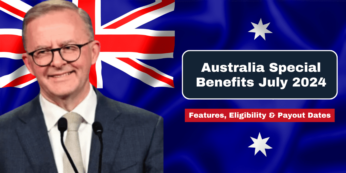 Australia Special Benefits July 2024 — Features, Eligibility & Payout