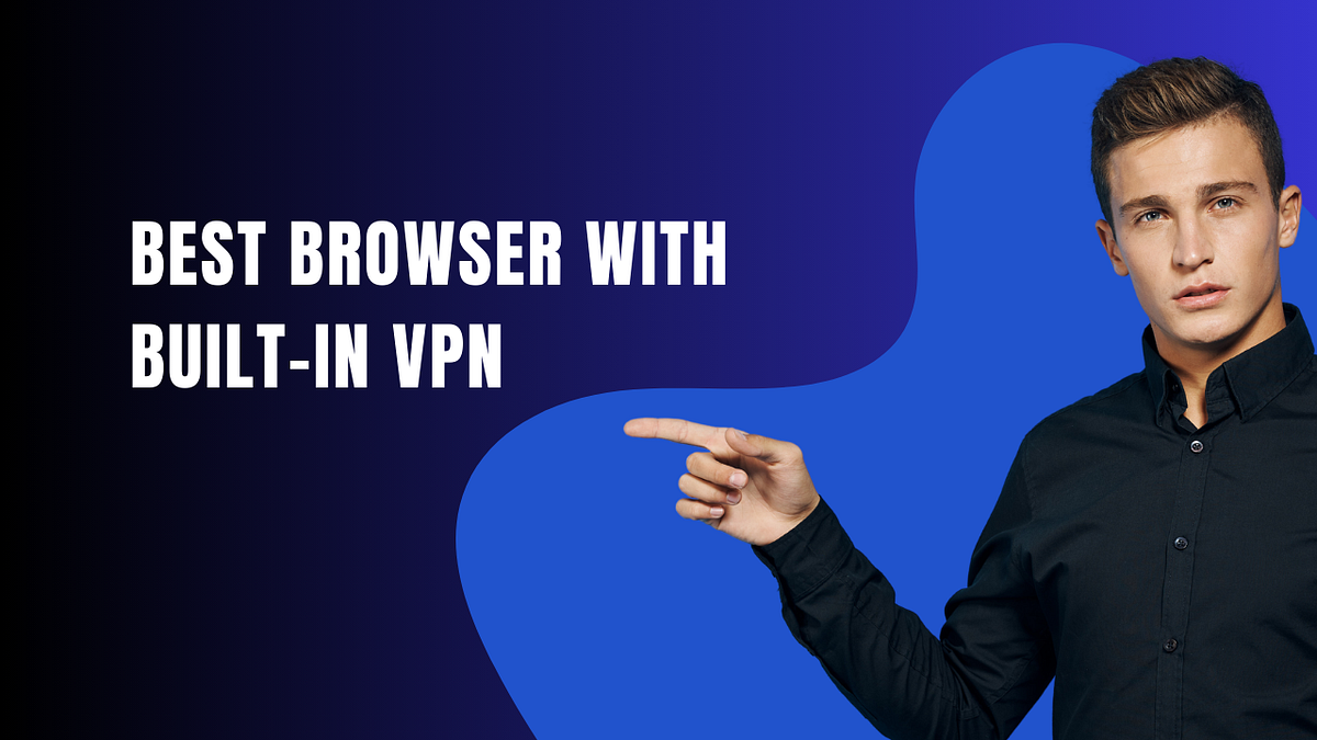 Best Browser with Built-in VPN. In today’s cyber landscape… | by Jon ...
