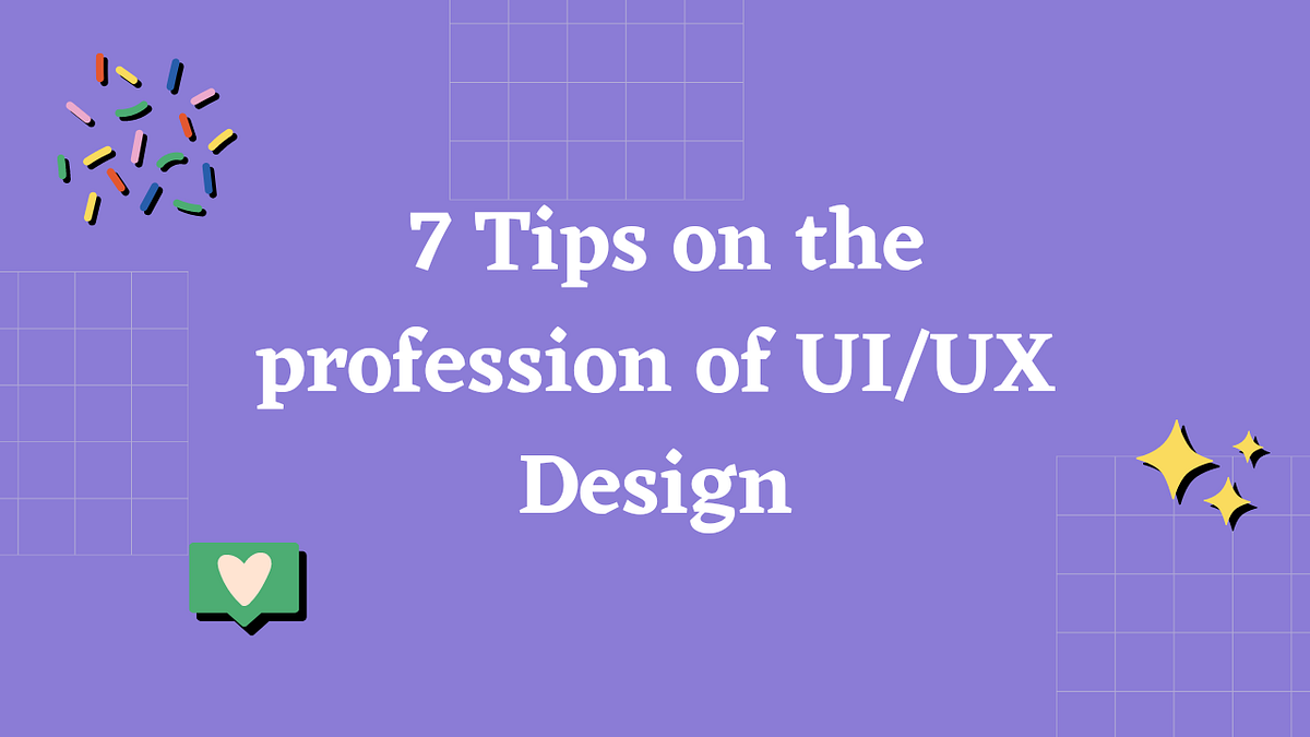 7 Tips on the profession of UI/UX Design | by Alberico Junior | Medium