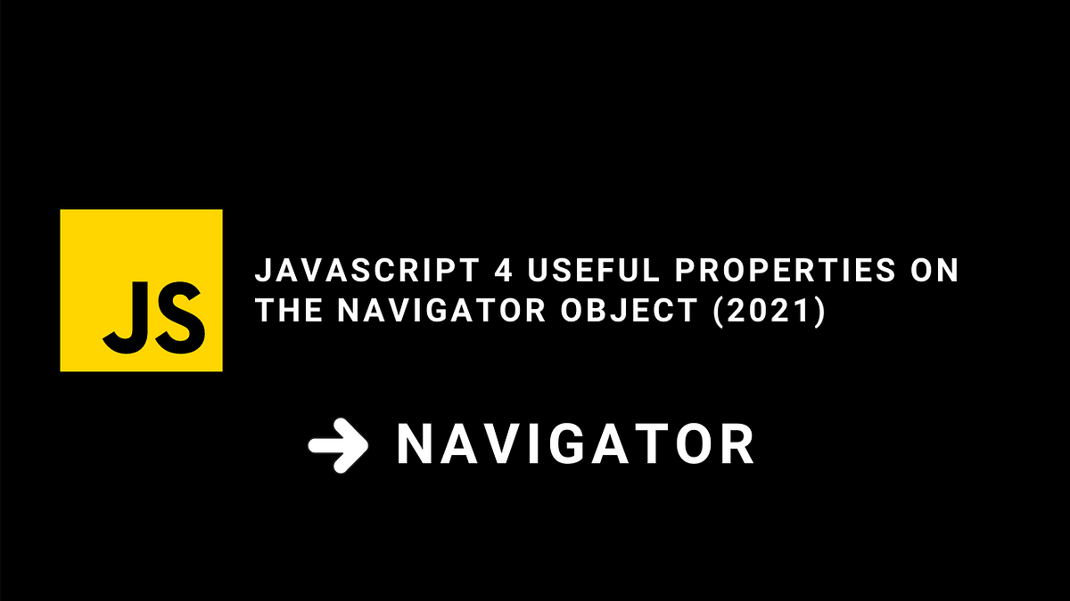 Javascript 4 useful properties on the navigator object (2021) | by ...