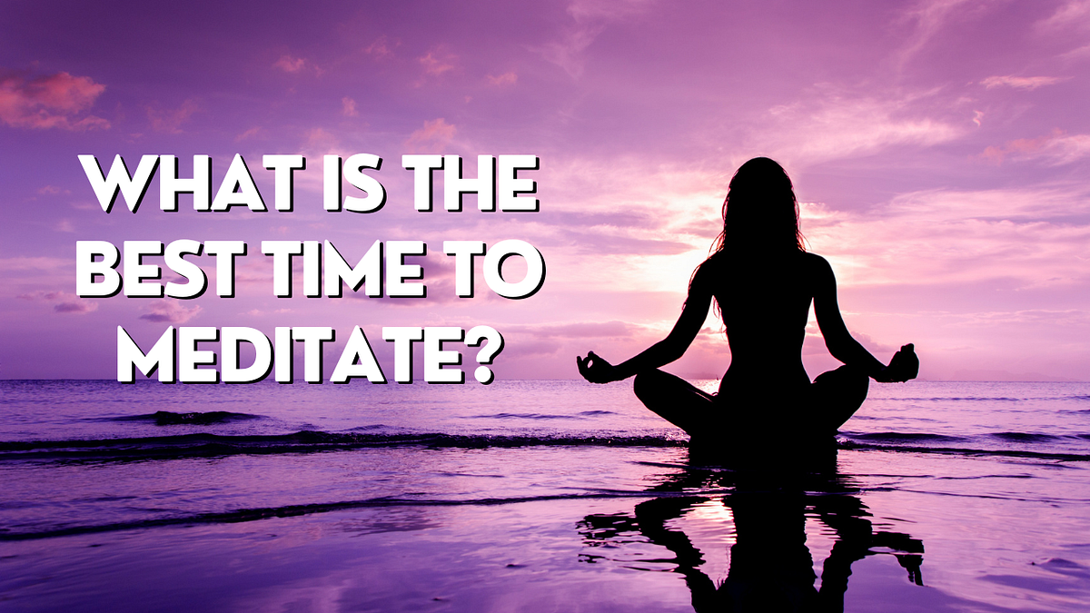 What is the best time to Meditate? How much time do spend every day