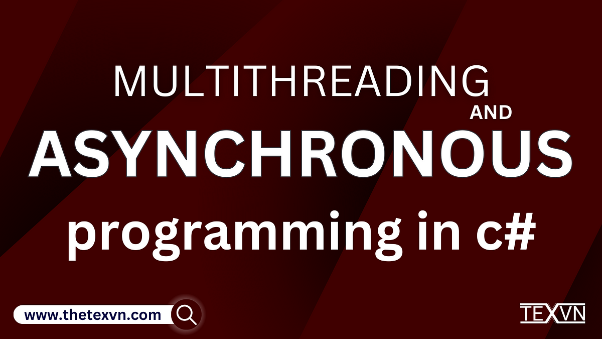 Multithreading and Asynchronous Programming - TEXVN - Medium