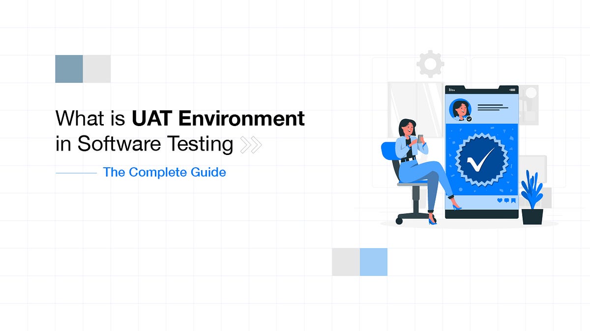 What is a UAT Environment in Software Testing — The Complete Guide by
